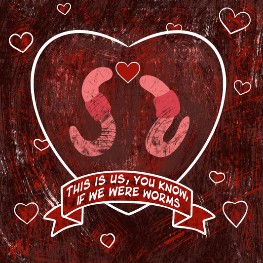 If we were worms